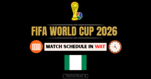 Read more about the article What Time is the World Cup 2026 in Nigeria? WAT Schedule